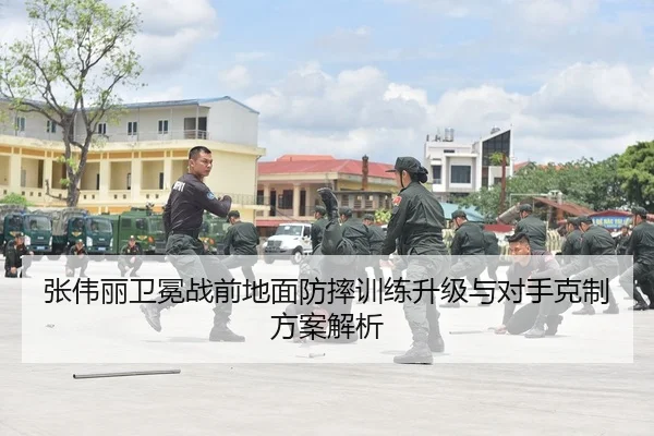 张伟丽卫冕战前地面防摔训练升级与对手克制方案解析